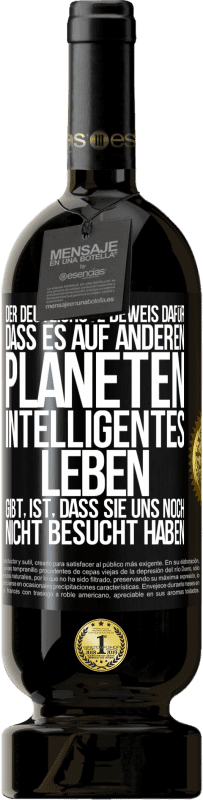 49,95 € Kostenloser Versand | Rotwein Premium Ausgabe MBS® Reserve Der deutlichste Beweis dafür, dass es auf anderen Planeten intelligentes Leben gibt, ist, dass sie uns noch nicht besucht haben Schwarzes Etikett. Anpassbares Etikett Reserve 12 Monate Ernte 2016 Tempranillo