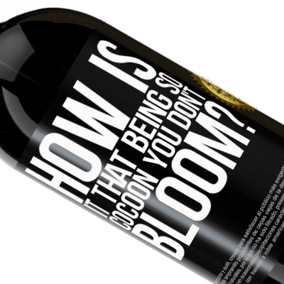 Unique & Personal Expressions. «how is it that being so cocoon you don't bloom?» Premium Edition MBS® Reserve