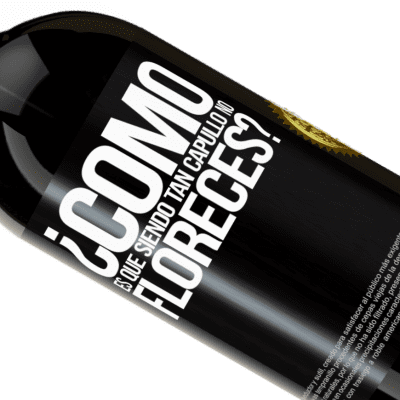 Expresiones Únicas y Personales. «¿Cómo es que siendo tan capullo no floreces?» Edición Premium MBS® Reserva