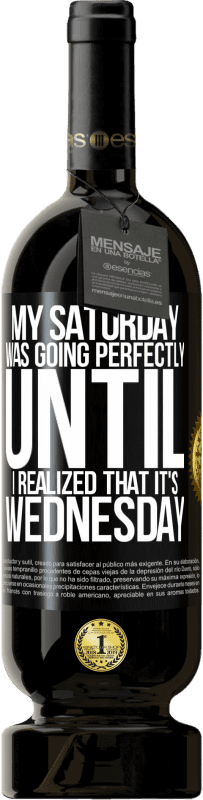 49,95 € Free Shipping | Red Wine Premium Edition MBS® Reserve My Saturday was going perfectly until I realized that it's Wednesday Black Label. Customizable label Reserve 12 Months Harvest 2016 Tempranillo