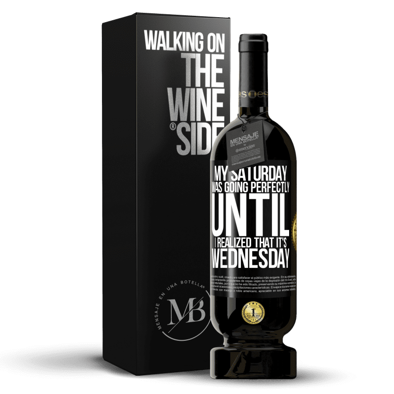49,95 € Free Shipping | Red Wine Premium Edition MBS® Reserve My Saturday was going perfectly until I realized that it's Wednesday Black Label. Customizable label Reserve 12 Months Harvest 2014 Tempranillo