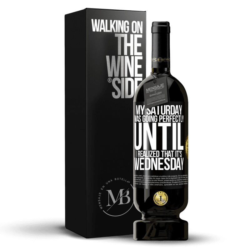 49,95 € Free Shipping | Red Wine Premium Edition MBS® Reserve My Saturday was going perfectly until I realized that it's Wednesday Black Label. Customizable label Reserve 12 Months Harvest 2016 Tempranillo