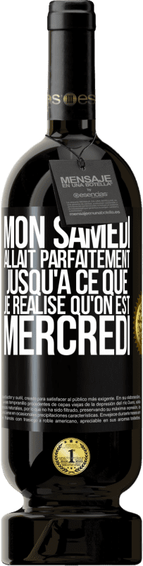 49,95 € | Vin rouge Édition Premium MBS® Réserve Mon samedi allait parfaitement jusqu'à ce que je réalise qu'on est mercredi Étiquette Noire. Étiquette personnalisable Réserve 12 Mois Récolte 2015 Tempranillo