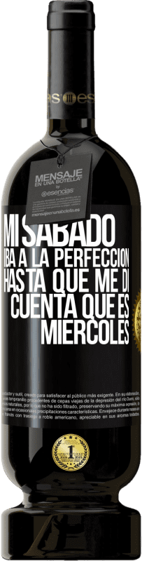 49,95 € | Vino Tinto Edición Premium MBS® Reserva Mi sábado iba a la perfección hasta que me di cuenta que es miércoles Etiqueta Negra. Etiqueta personalizable Reserva 12 Meses Cosecha 2015 Tempranillo