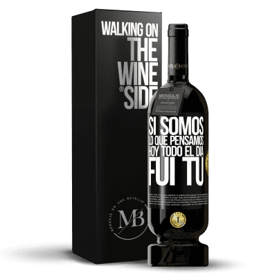 «Si somos lo que pensamos, hoy todo el día fui tú» Edición Premium MBS® Reserva
