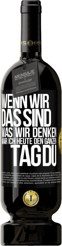 49,95 € | Rotwein Premium Ausgabe MBS® Reserve Wenn wir das sind, was wir denken, war ich heute den ganzen Tag du Schwarzes Etikett. Anpassbares Etikett Reserve 12 Monate Ernte 2015 Tempranillo