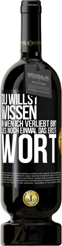 49,95 € | Rotwein Premium Ausgabe MBS® Reserve Du willst wissen, in wen ich verliebt bin? Lies noch einmal das erste Wort Schwarzes Etikett. Anpassbares Etikett Reserve 12 Monate Ernte 2015 Tempranillo