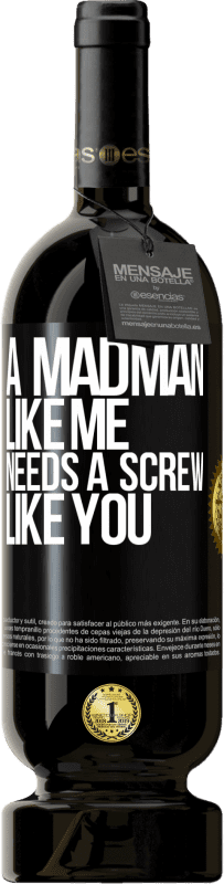 49,95 € | Red Wine Premium Edition MBS® Reserve A madman like me needs a screw like you Black Label. Customizable label Reserve 12 Months Harvest 2015 Tempranillo