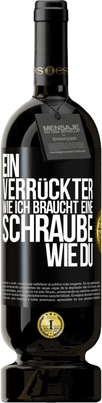 49,95 € Kostenloser Versand | Rotwein Premium Ausgabe MBS® Reserve Ein Verrückter wie ich braucht eine Schraube wie du Schwarzes Etikett. Anpassbares Etikett Reserve 12 Monate Ernte 2016 Tempranillo