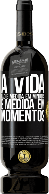 «A vida não é medida em minutos, é medida em momentos» Edição Premium MBS® Reserva