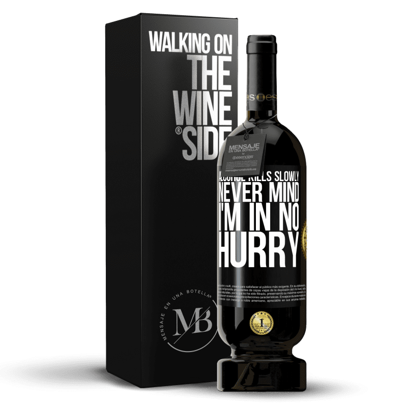 49,95 € Free Shipping | Red Wine Premium Edition MBS® Reserve Alcohol kills slowly ... Never mind, I'm in no hurry Black Label. Customizable label Reserve 12 Months Harvest 2015 Tempranillo