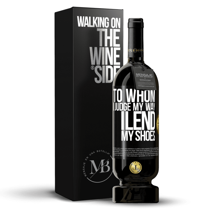 49,95 € Free Shipping | Red Wine Premium Edition MBS® Reserve To whom I judge my way, I lend my shoes Black Label. Customizable label Reserve 12 Months Harvest 2013 Tempranillo
