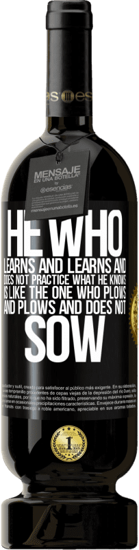 49,95 € Free Shipping | Red Wine Premium Edition MBS® Reserve He who learns and learns and does not practice what he knows is like the one who plows and plows and does not sow Black Label. Customizable label Reserve 12 Months Harvest 2015 Tempranillo