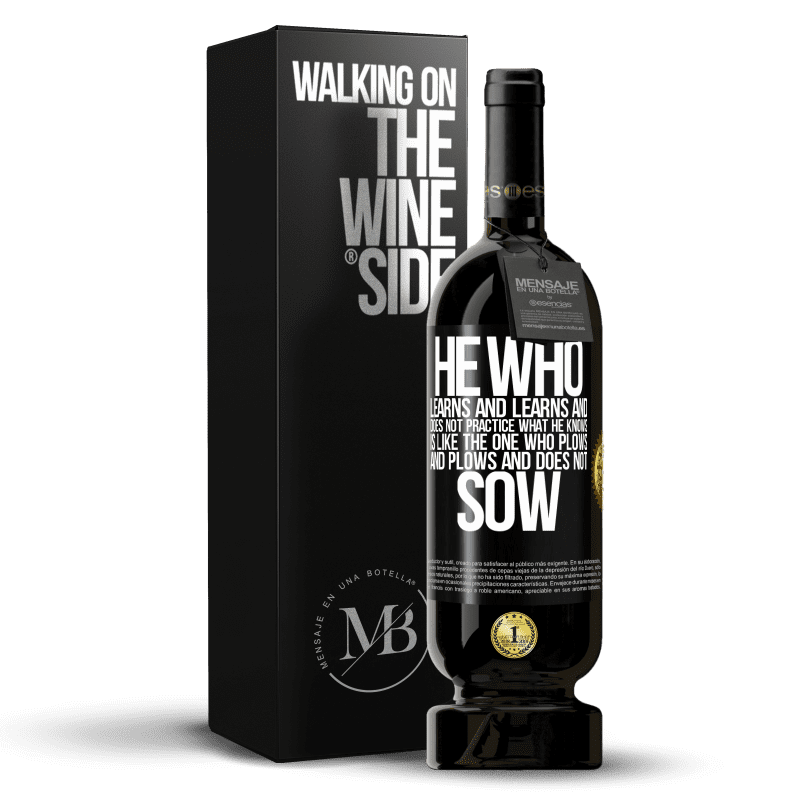 49,95 € Free Shipping | Red Wine Premium Edition MBS® Reserve He who learns and learns and does not practice what he knows is like the one who plows and plows and does not sow Black Label. Customizable label Reserve 12 Months Harvest 2015 Tempranillo