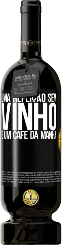 «Uma refeição sem vinho é um café da manhã» Edição Premium MBS® Reserva