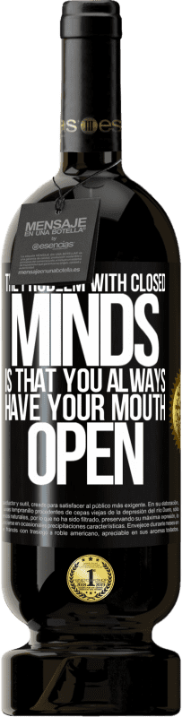 49,95 € | Red Wine Premium Edition MBS® Reserve The problem with closed minds is that you always have your mouth open Black Label. Customizable label Reserve 12 Months Harvest 2016 Tempranillo