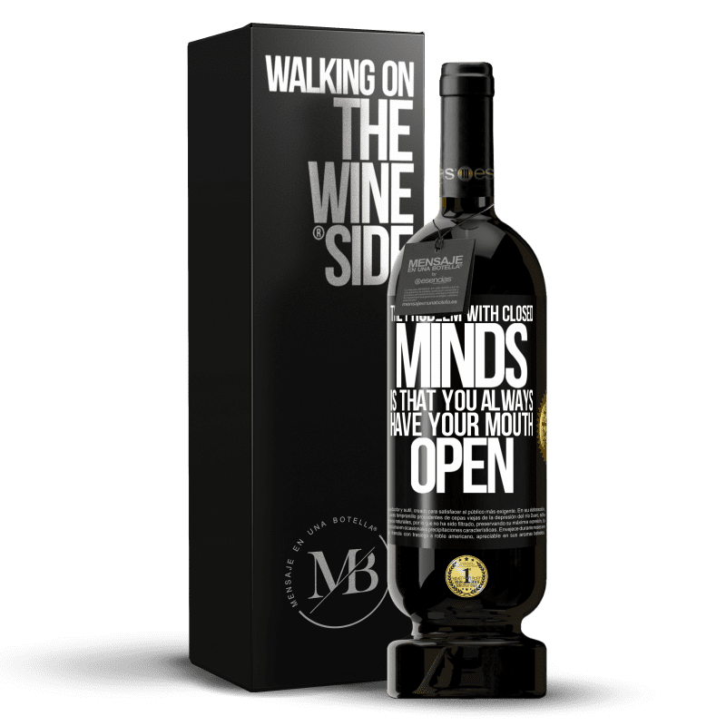 49,95 € Free Shipping | Red Wine Premium Edition MBS® Reserve The problem with closed minds is that you always have your mouth open Black Label. Customizable label Reserve 12 Months Harvest 2014 Tempranillo