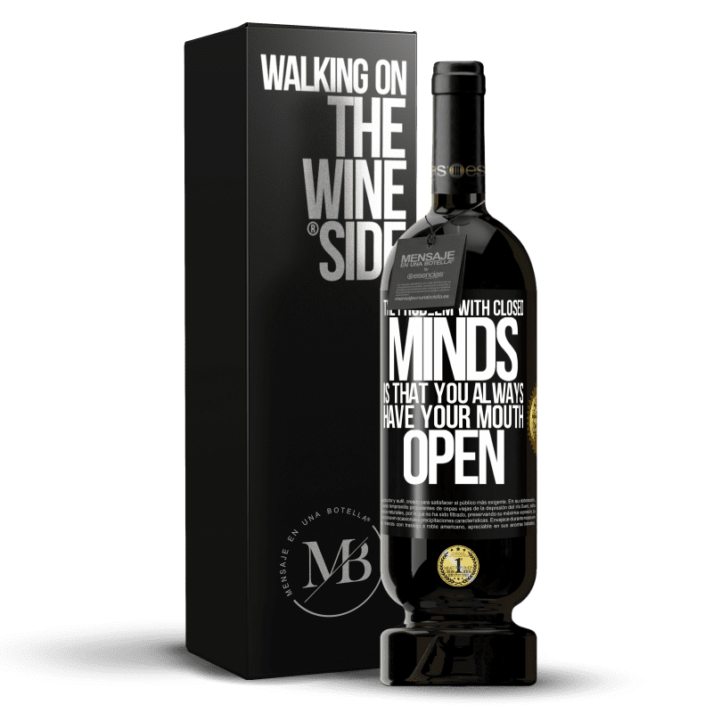 49,95 € Free Shipping | Red Wine Premium Edition MBS® Reserve The problem with closed minds is that you always have your mouth open Black Label. Customizable label Reserve 12 Months Harvest 2016 Tempranillo