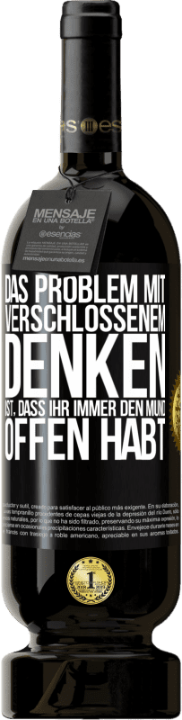 Kostenloser Versand | Rotwein Premium Ausgabe MBS® Reserve Das Problem mit verschlossenem Denken ist, dass ihr immer den Mund offen habt Schwarzes Etikett. Anpassbares Etikett Reserve 12 Monate Ernte 2014 Tempranillo