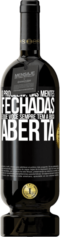 49,95 € | Vinho tinto Edição Premium MBS® Reserva O problema das mentes fechadas é que você sempre tem a boca aberta Etiqueta Preta. Etiqueta personalizável Reserva 12 Meses Colheita 2016 Tempranillo