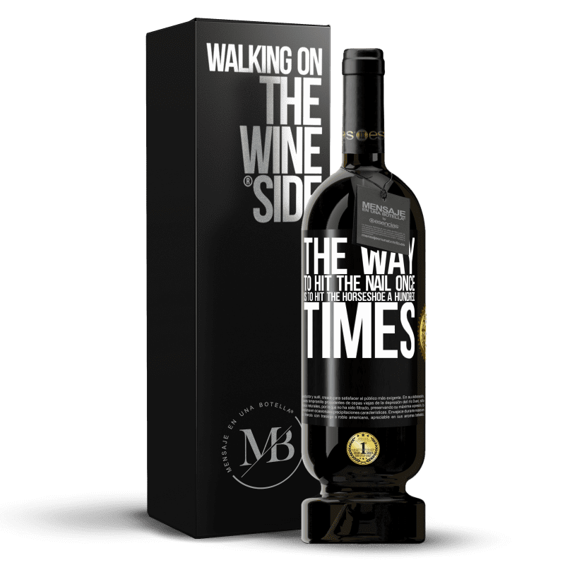 49,95 € Free Shipping | Red Wine Premium Edition MBS® Reserve The way to hit the nail once is to hit the horseshoe a hundred times Black Label. Customizable label Reserve 12 Months Harvest 2014 Tempranillo