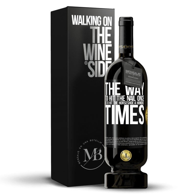 49,95 € Free Shipping | Red Wine Premium Edition MBS® Reserve The way to hit the nail once is to hit the horseshoe a hundred times Black Label. Customizable label Reserve 12 Months Harvest 2015 Tempranillo