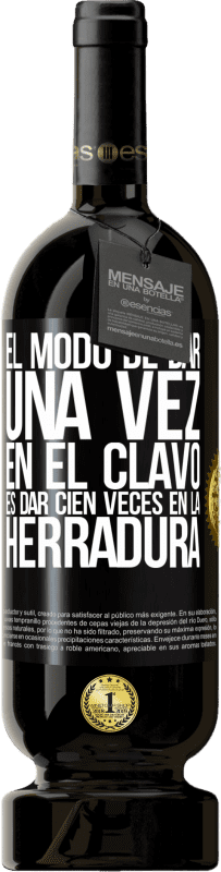 49,95 € | Vino Tinto Edición Premium MBS® Reserva El modo de dar una vez en el clavo, es dar cien veces en la herradura Etiqueta Negra. Etiqueta personalizable Reserva 12 Meses Cosecha 2015 Tempranillo