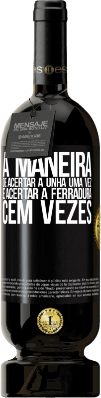 49,95 € | Vinho tinto Edição Premium MBS® Reserva A maneira de acertar a unha uma vez é acertar a ferradura cem vezes Etiqueta Preta. Etiqueta personalizável Reserva 12 Meses Colheita 2015 Tempranillo