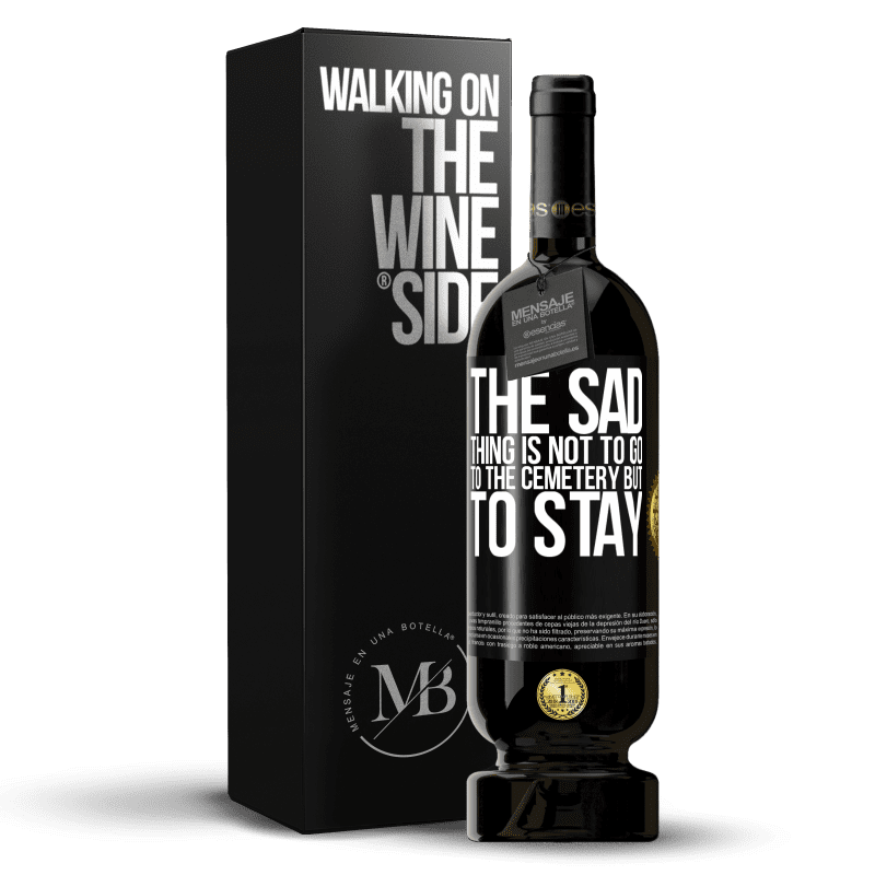 49,95 € Free Shipping | Red Wine Premium Edition MBS® Reserve The sad thing is not to go to the cemetery but to stay Black Label. Customizable label Reserve 12 Months Harvest 2014 Tempranillo