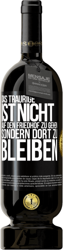 49,95 € | Rotwein Premium Ausgabe MBS® Reserve Das Traurige ist nicht, auf den Friedhof zu gehen, sondern dort zu bleiben Schwarzes Etikett. Anpassbares Etikett Reserve 12 Monate Ernte 2016 Tempranillo