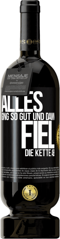 49,95 € | Rotwein Premium Ausgabe MBS® Reserve Alles ging so gut, und dann fiel die Kette ab Schwarzes Etikett. Anpassbares Etikett Reserve 12 Monate Ernte 2015 Tempranillo