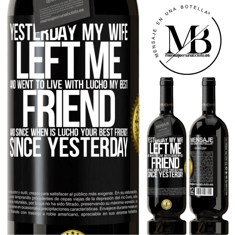 29,95 € Free Shipping | Red Wine Premium Edition MBS® Reserva Yesterday my wife left me and went to live with Lucho, my best friend. And since when is Lucho your best friend? Since Black Label. Customizable label Reserva 12 Months Harvest 2014 Tempranillo