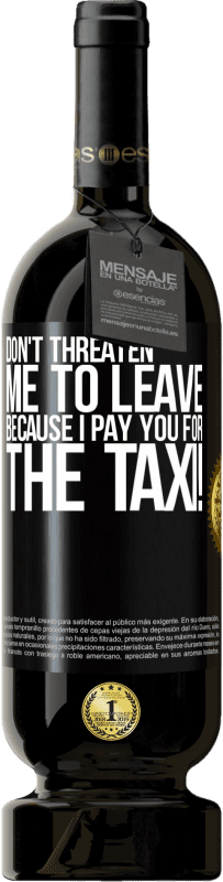 49,95 € | 赤ワイン プレミアム版 MBS® 予約する 私はタクシーの代金を払っているので、私を去ることを脅さないでください！ ブラックラベル. カスタマイズ可能なラベル 予約する 12 月 収穫 2014 Tempranillo