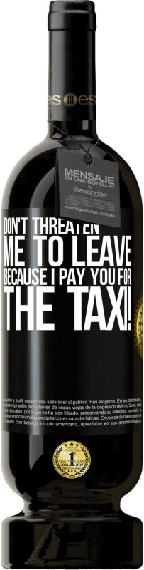 «Don't threaten me to leave because I pay you for the taxi!» Premium Edition MBS® Reserve