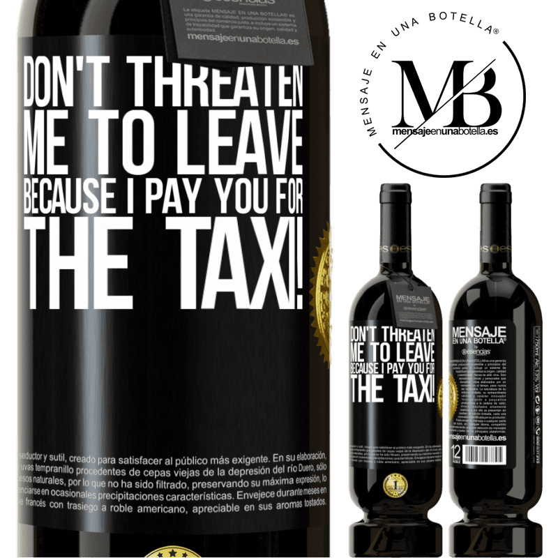 49,95 € Free Shipping | Red Wine Premium Edition MBS® Reserve Don't threaten me to leave because I pay you for the taxi! Black Label. Customizable label Reserve 12 Months Harvest 2015 Tempranillo