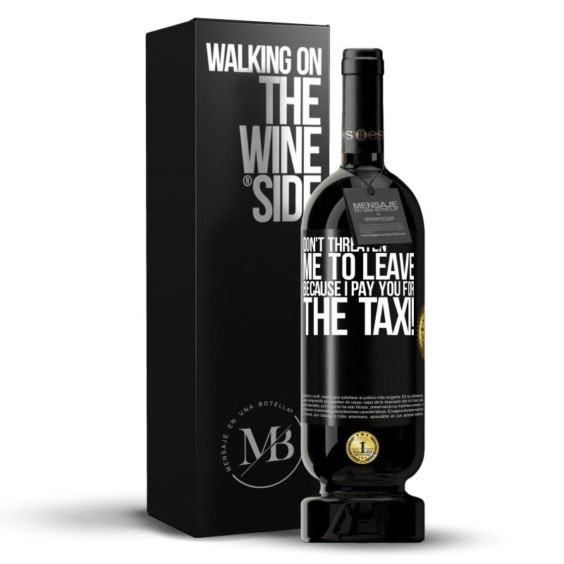 49,95 € Free Shipping | Red Wine Premium Edition MBS® Reserve Don't threaten me to leave because I pay you for the taxi! Black Label. Customizable label Reserve 12 Months Harvest 2014 Tempranillo