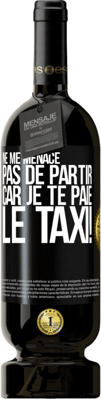 49,95 € | Vin rouge Édition Premium MBS® Réserve Ne me menace pas de partir car je te paie le taxi! Étiquette Noire. Étiquette personnalisable Réserve 12 Mois Récolte 2016 Tempranillo