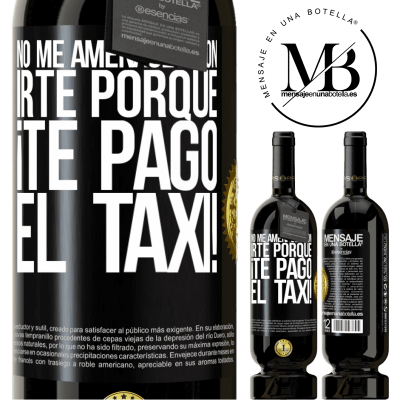 49,95 € Envío gratis | Vino Tinto Edición Premium MBS® Reserva No me amenaces con irte porque ¡Te pago el taxi! Etiqueta Negra. Etiqueta personalizable Reserva 12 Meses Cosecha 2015 Tempranillo