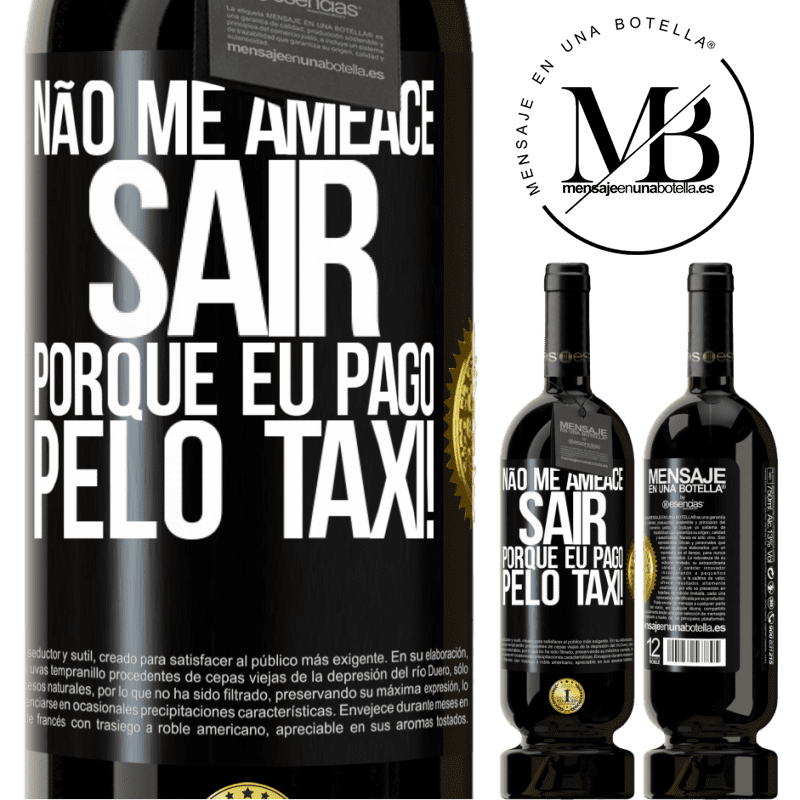 49,95 € Envio grátis | Vinho tinto Edição Premium MBS® Reserva Não me ameace sair porque eu pago pelo táxi! Etiqueta Preta. Etiqueta personalizável Reserva 12 Meses Colheita 2015 Tempranillo