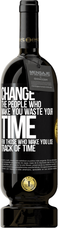 «Change the people who make you waste your time for those who make you lose track of time» Premium Edition MBS® Reserve