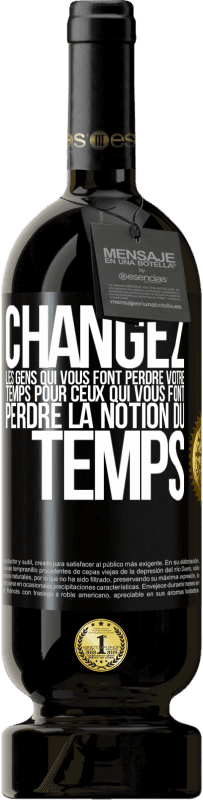 49,95 € | Vin rouge Édition Premium MBS® Réserve Changez les gens qui vous font perdre votre temps pour ceux qui vous font perdre la notion du temps Étiquette Noire. Étiquette personnalisable Réserve 12 Mois Récolte 2015 Tempranillo