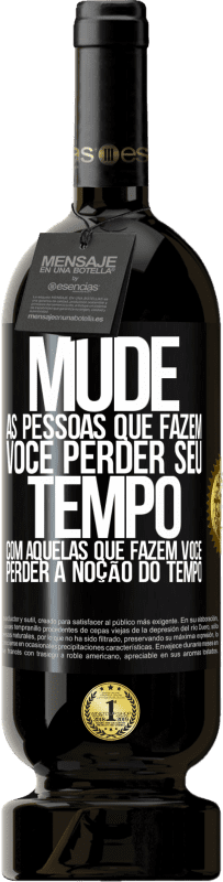 49,95 € | Vinho tinto Edição Premium MBS® Reserva Mude as pessoas que fazem você perder seu tempo com aquelas que fazem você perder a noção do tempo Etiqueta Preta. Etiqueta personalizável Reserva 12 Meses Colheita 2016 Tempranillo