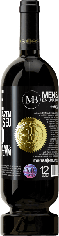 «Mude as pessoas que fazem você perder seu tempo com aquelas que fazem você perder a noção do tempo» Edição Premium MBS® Reserva