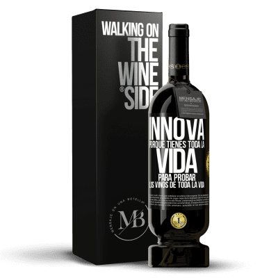 «Innova, porque tienes toda la vida para probar los vinos de toda la vida» Edición Premium MBS® Reserva