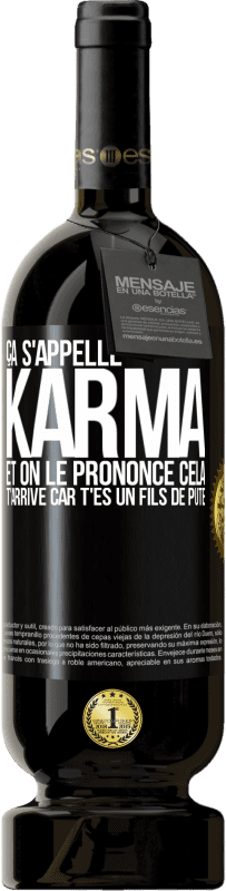 49,95 € | Vin rouge Édition Premium MBS® Réserve Ça s'appelle Karma et on le prononce Cela t'arrive car t'es un fils de pute Étiquette Noire. Étiquette personnalisable Réserve 12 Mois Récolte 2014 Tempranillo