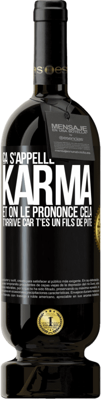 49,95 € | Vin rouge Édition Premium MBS® Réserve Ça s'appelle Karma et on le prononce Cela t'arrive car t'es un fils de pute Étiquette Noire. Étiquette personnalisable Réserve 12 Mois Récolte 2015 Tempranillo