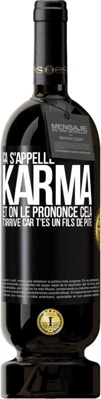 49,95 € | Vin rouge Édition Premium MBS® Réserve Ça s'appelle Karma et on le prononce Cela t'arrive car t'es un fils de pute Étiquette Noire. Étiquette personnalisable Réserve 12 Mois Récolte 2016 Tempranillo
