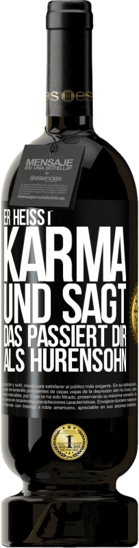 49,95 € | Rotwein Premium Ausgabe MBS® Reserve Er heißt Karma und sagt: Das passiert dir als Hurensohn. Schwarzes Etikett. Anpassbares Etikett Reserve 12 Monate Ernte 2014 Tempranillo