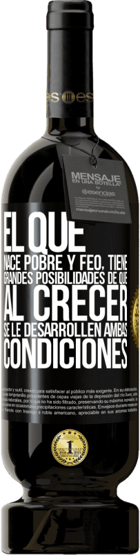 «El que nace pobre y feo, tiene grandes posibilidades de que al crecer...se le desarrollen ambas condiciones» Edición Premium MBS® Reserva