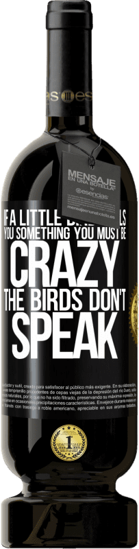 «Если маленькая птичка говорит тебе что-то ... ты, должно быть, сумасшедший, птицы не говорят» Premium Edition MBS® Бронировать